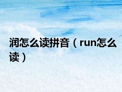 润怎么读拼音run怎么读