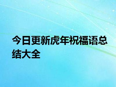 今日更新虎年祝福语总结大全