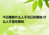 今日更新什么人不可以吃荔枝 什么人不宜吃荔枝