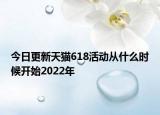 今日更新天猫618活动从什么时候开始2022年