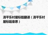 清平乐村居标题翻译（清平乐村居标题意思）