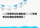 一二年级学过杜甫的诗（一二年级学过杜甫的诗有哪些）
