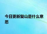 今日更新复山是什么意思