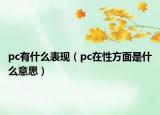 pc有什么表现（pc在性方面是什么意思）