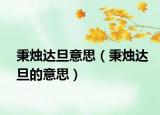 秉烛达旦意思（秉烛达旦的意思）