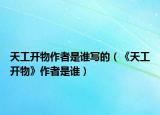 天工开物作者是谁写的（《天工开物》作者是谁）