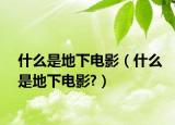 什么是地下电影（什么是地下电影?）