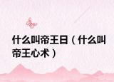 什么叫帝王日（什么叫帝王心术）
