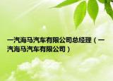 一汽海马汽车有限公司总经理（一汽海马汽车有限公司）