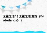 无主之地?（无主之地 游戏《Borderlands》）