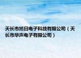 天长市旭日电子科技有限公司（天长市华声电子有限公司）