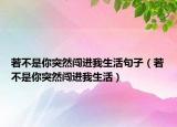 若不是你突然闯进我生活句子（若不是你突然闯进我生活）
