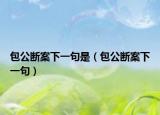 包公断案下一句是（包公断案下一句）