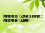 典的部首是什么先查什么部首（典的部首是什么偏旁）