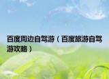 百度周边自驾游（百度旅游自驾游攻略）