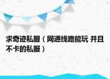 求奇迹私服（网通线路能玩 并且不卡的私服）