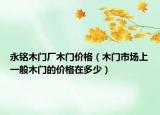 永铭木门厂木门价格（木门市场上一般木门的价格在多少）