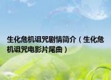 生化危机诅咒剧情简介（生化危机诅咒电影片尾曲）