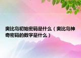 奥比岛初始密码是什么（奥比岛神奇密码的数字是什么）