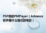 PSP用的PMPlayer（Advance软件看什么格式的电影）