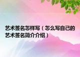 艺术签名怎样写（怎么写自己的艺术签名简介介绍）