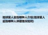 地球爱人是指哪种人介绍(地球爱人是指哪种人详细情况如何)