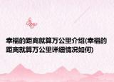 幸福的距离就算万公里介绍(幸福的距离就算万公里详细情况如何)
