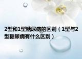2型和1型糖尿病的区别（1型与2型糖尿病有什么区别）