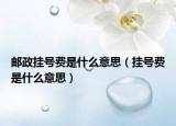 邮政挂号费是什么意思（挂号费是什么意思）