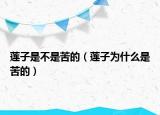 莲子是不是苦的（莲子为什么是苦的）