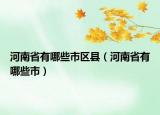 河南省有哪些市区县（河南省有哪些市）