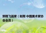 郭翔飞画家（赵翔 中国美术家协会会员）