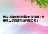 西安依山尽网络科技有限公司（西安依山尽网络科技有限公司）