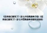 《后来我们都哭了》夏七夕经典语录介绍(《后来我们都哭了》夏七夕经典语录详细情况如何)
