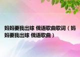 妈妈要我出嫁 俄语歌曲歌词（妈妈要我出嫁 俄语歌曲）