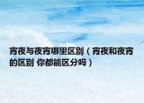 宵夜与夜宵哪里区别（宵夜和夜宵的区别 你都能区分吗）