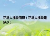 正常人视盘面积（正常人视盘是多少）