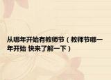 从哪年开始有教师节（教师节哪一年开始 快来了解一下）