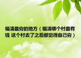 福清最穷的地方（福清哪个村最有钱 这个村去了之后都觉得自己穷）
