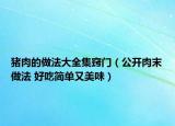 猪肉的做法大全集窍门（公开肉末做法 好吃简单又美味）