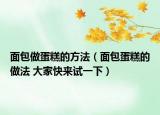 面包做蛋糕的方法（面包蛋糕的做法 大家快来试一下）