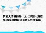梦回大清讲的是什么（梦回大清结局 看完真的希望有情人终成眷属）