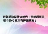 晋朝后边是什么朝代（晋朝后面是哪个朝代 这里有详细答案）
