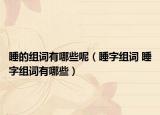 睡的组词有哪些呢（睡字组词 睡字组词有哪些）