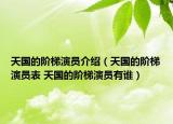 天国的阶梯演员介绍（天国的阶梯演员表 天国的阶梯演员有谁）